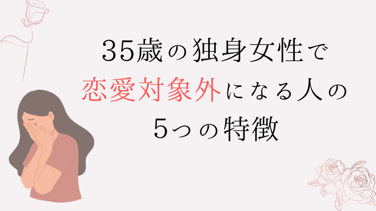 35歳の独身女性で恋愛対象外になる人の５つの特徴