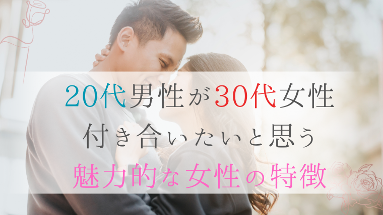 20代男性が30代女性と付き合いたいと思う魅力的な女性の特徴