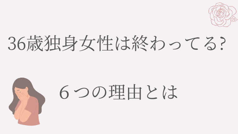 36歳独身女性は終わってると言われる６つの理由とは
