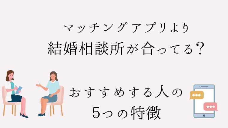 マッチングアプリより結婚相談所がおすすめする人の5つの特徴